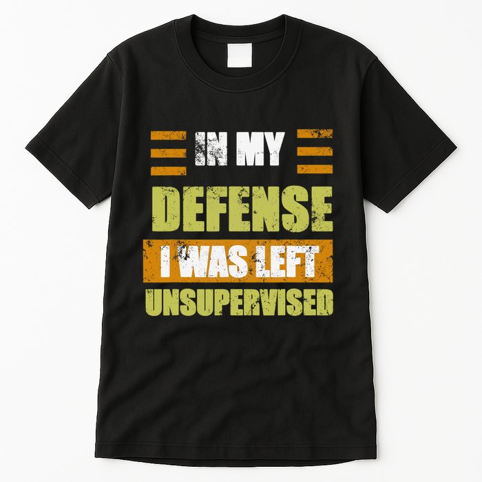 In My Defense I Was Left Unsupervised Funny Saying Tall T-Shirt