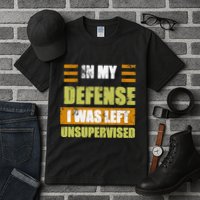 In My Defense I Was Left Unsupervised Funny Saying Tall T-Shirt