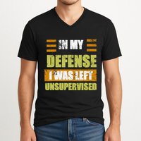 In My Defense I Was Left Unsupervised Funny Saying V-Neck T-Shirt