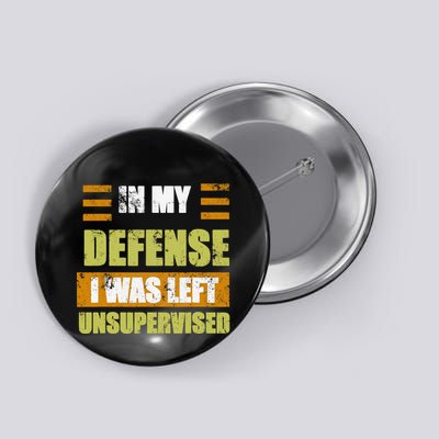 In My Defense I Was Left Unsupervised Funny Saying Button