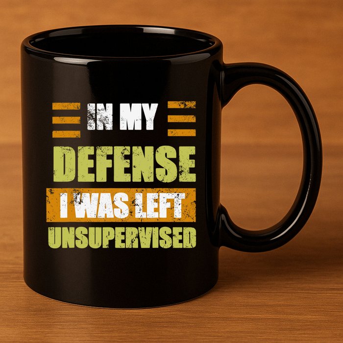 In My Defense I Was Left Unsupervised Funny Saying 11oz C Handle Ceramic Mug