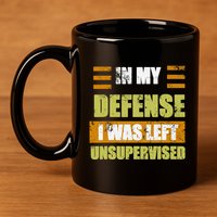In My Defense I Was Left Unsupervised Funny Saying 11oz C Handle Ceramic Mug