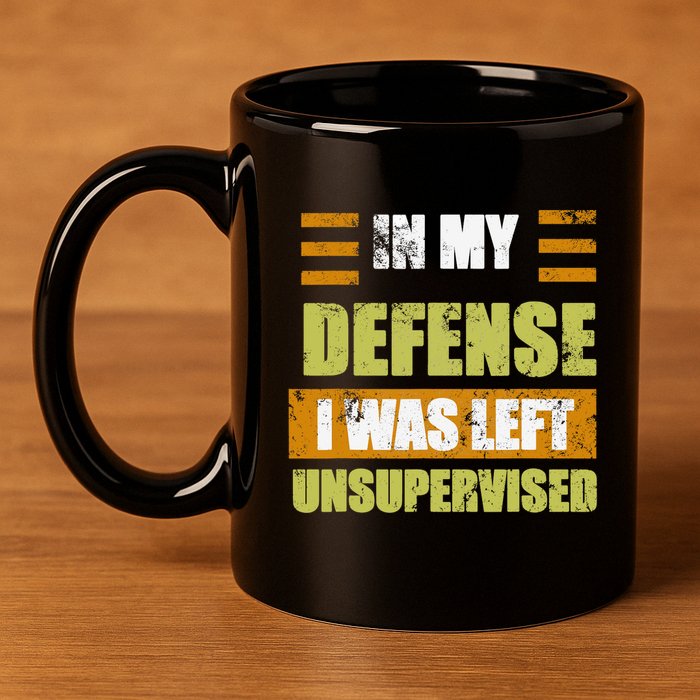 In My Defense I Was Left Unsupervised Funny Saying 11oz C Handle Ceramic Mug