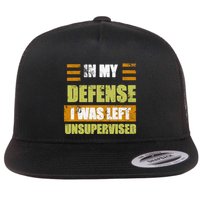 In My Defense I Was Left Unsupervised Funny Saying Flatbill Hat