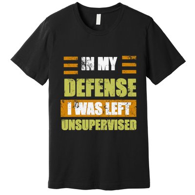 In My Defense I Was Left Unsupervised Funny Saying Premium T-Shirt