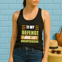 In My Defense I Was Left Unsupervised Funny Saying Womens Tank Top