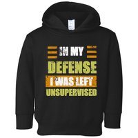 In My Defense I Was Left Unsupervised Funny Saying Toddler Hoodie