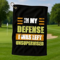 In My Defense I Was Left Unsupervised Funny Saying Golf Towel