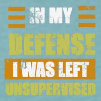 In My Defense I Was Left Unsupervised Funny Saying Sueded Cloud Jersey T-Shirt