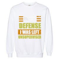 In My Defense I Was Left Unsupervised Funny Saying Garment-Dyed Sweatshirt