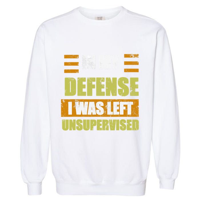In My Defense I Was Left Unsupervised Funny Saying Garment-Dyed Sweatshirt