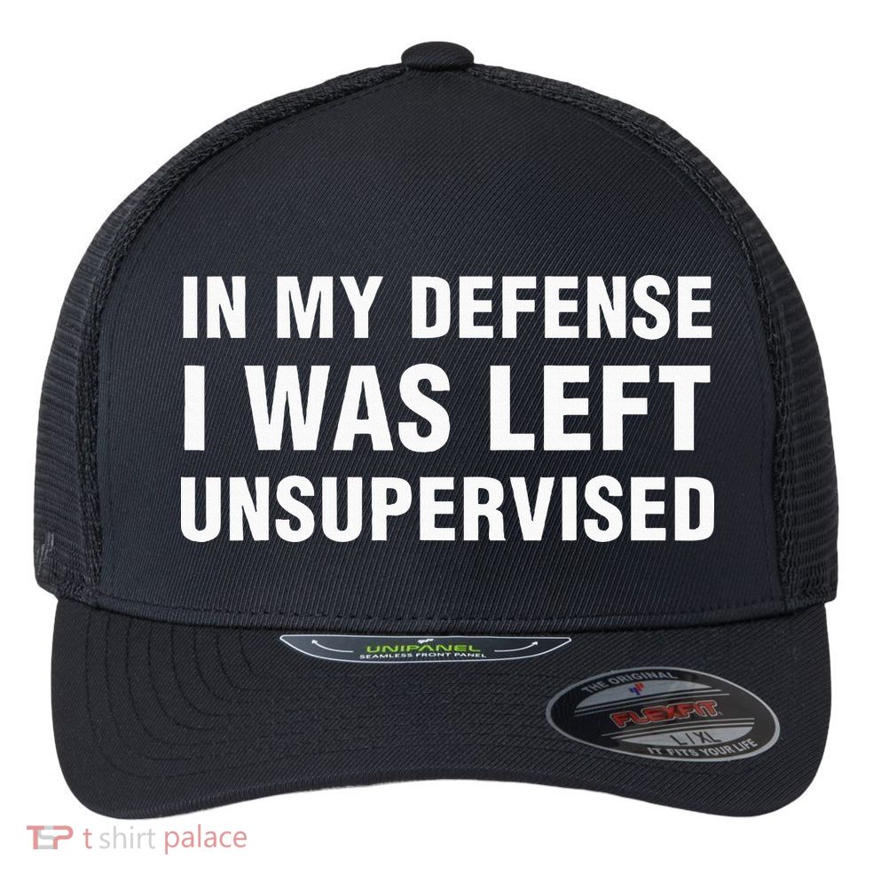 In My Defense I Was Left Unsupervised Gifts Flexfit Unipanel Trucker Cap
