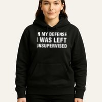 In My Defense I Was Left Unsupervised Gifts Hoodie