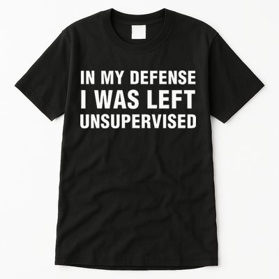 In My Defense I Was Left Unsupervised Gifts Tall T-Shirt