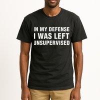 In My Defense I Was Left Unsupervised Gifts Tall T-Shirt