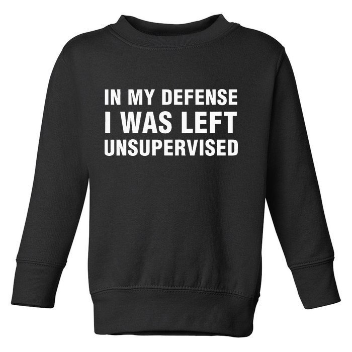 In My Defense I Was Left Unsupervised Gifts Toddler Sweatshirt