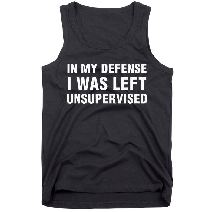 In My Defense I Was Left Unsupervised Gifts Tank Top