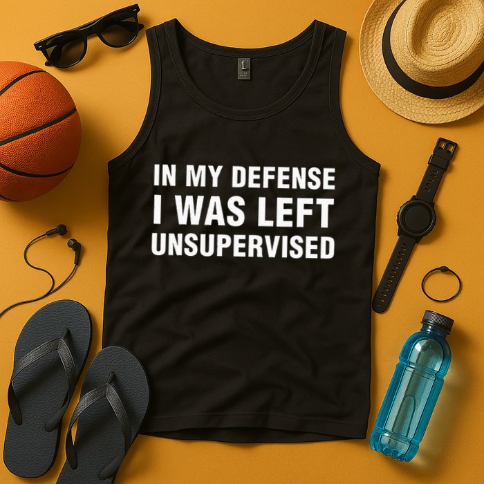 In My Defense I Was Left Unsupervised Gifts Tank Top