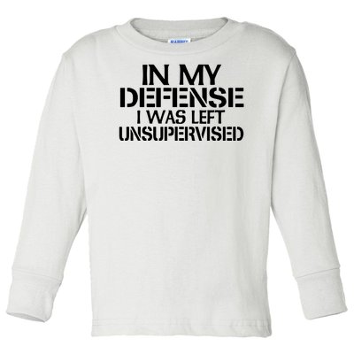 In My Defense I Was Left Unsupervised Costune For Fun Time Toddler Long Sleeve Shirt