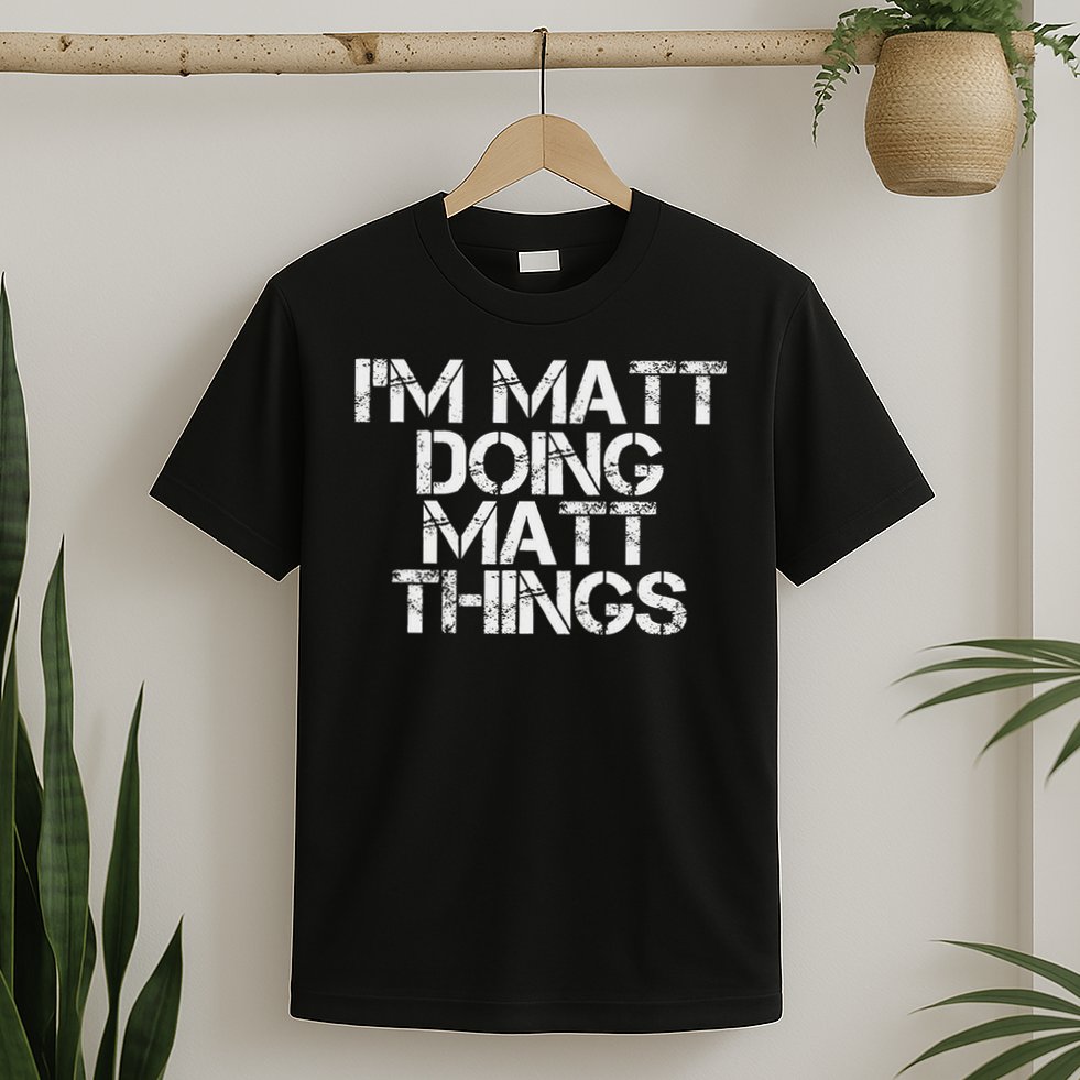 I'm Matt Doing Matt Things Funny Birthday Name Gift Idea T-Shirt