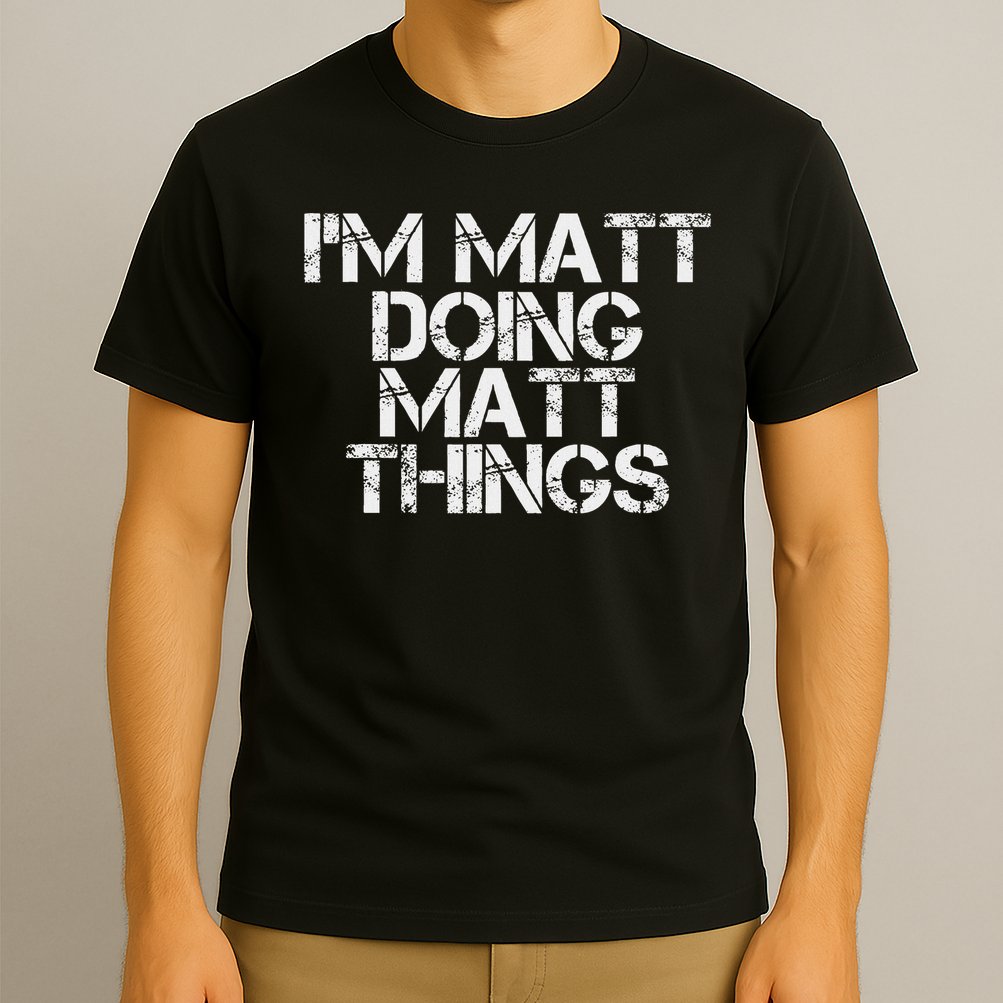 I'm Matt Doing Matt Things Funny Birthday Name Gift Idea T-Shirt