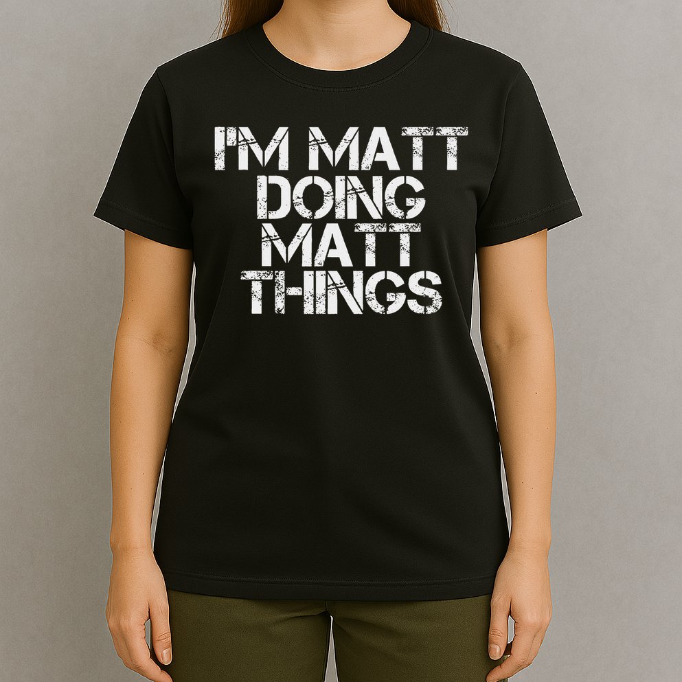 I'm Matt Doing Matt Things Funny Birthday Name Gift Idea T-Shirt