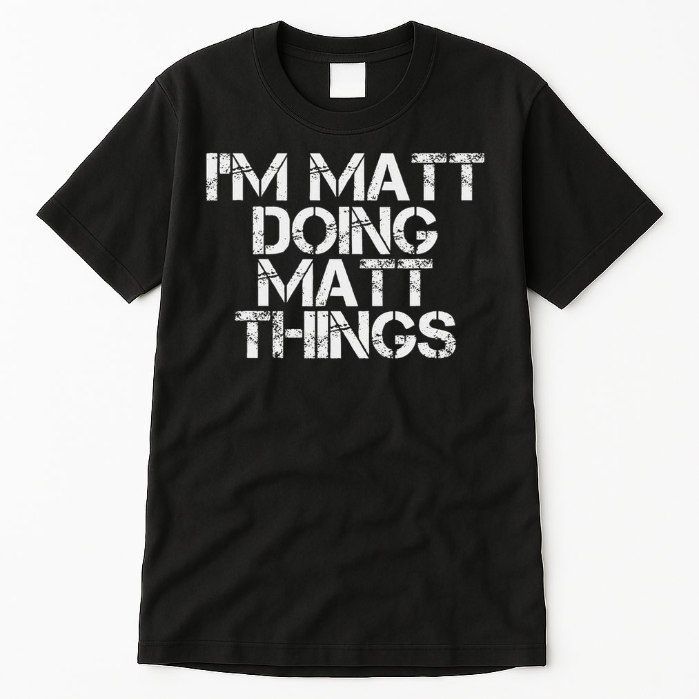 I'm Matt Doing Matt Things Funny Birthday Name Gift Idea Tall T-Shirt