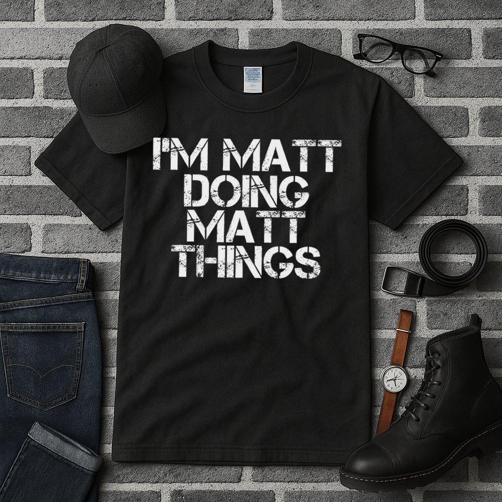 I'm Matt Doing Matt Things Funny Birthday Name Gift Idea Tall T-Shirt
