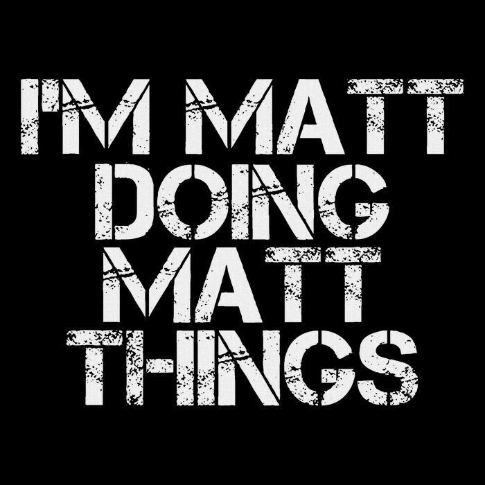 I'm Matt Doing Matt Things Funny Birthday Name Gift Idea Tall T-Shirt