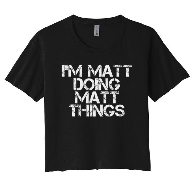 I'm Matt Doing Matt Things Funny Birthday Name Gift Idea Women's Crop Top Tee