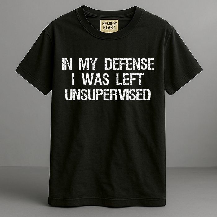 In My Defense I Was Left Unsupervised Funny Trouble Maker Garment-Dyed Heavyweight T-Shirt