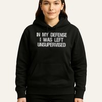 In My Defense I Was Left Unsupervised Funny Trouble Maker Hoodie