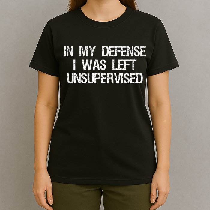 In My Defense I Was Left Unsupervised Funny Trouble Maker T-Shirt