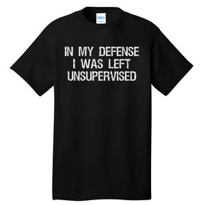 In My Defense I Was Left Unsupervised Funny Trouble Maker Tall T-Shirt