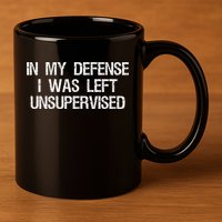 In My Defense I Was Left Unsupervised Funny Trouble Maker 11oz C Handle Ceramic Mug