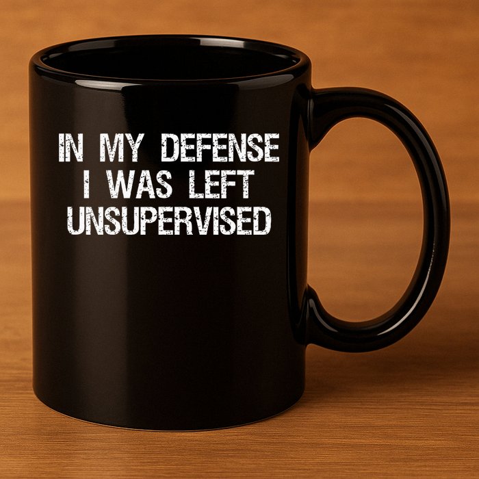 In My Defense I Was Left Unsupervised Funny Trouble Maker 11oz C Handle Ceramic Mug