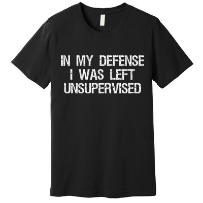 In My Defense I Was Left Unsupervised Funny Trouble Maker Premium T-Shirt