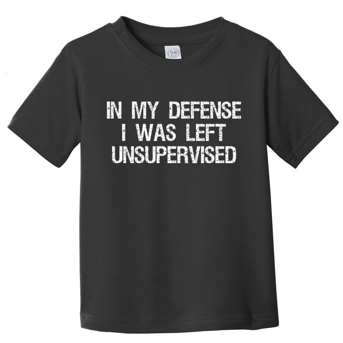 In My Defense I Was Left Unsupervised Funny Trouble Maker Toddler T-Shirt