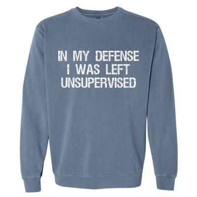 In My Defense I Was Left Unsupervised Funny Trouble Maker Garment-Dyed Sweatshirt