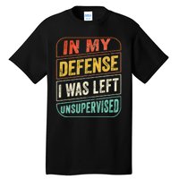 In My Defense I Was Left Unsupervised Funny Dad Joke Tall T-Shirt