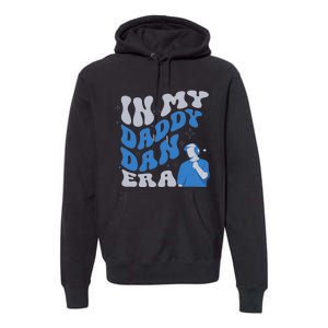 In My Daddy Dan Era Funny Papa Daddy Fathers Day Premium Hoodie