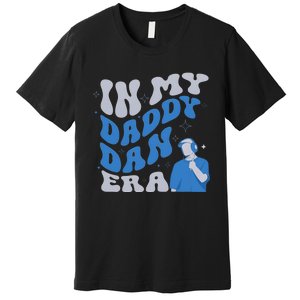 In My Daddy Dan Era Funny Papa Daddy Fathers Day Premium T-Shirt