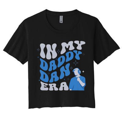 In My Daddy Dan Era Funny Papa Daddy Fathers Day Women's Crop Top Tee