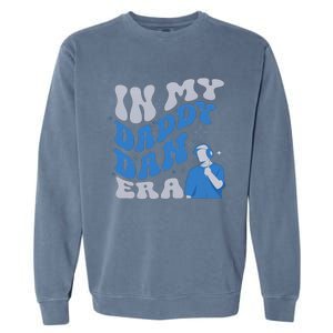 In My Daddy Dan Era Funny Papa Daddy Fathers Day Garment-Dyed Sweatshirt