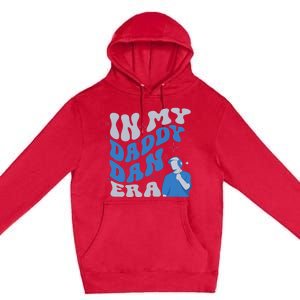 In My Daddy Dan Era Funny Papa Daddy Fathers Day Premium Pullover Hoodie