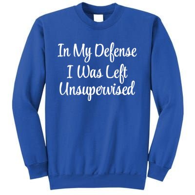 In My Defense I Was Left Unsupervised Cute Gift Tall Sweatshirt