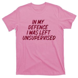 In My Defence I Was Left Unsupervised T-Shirt