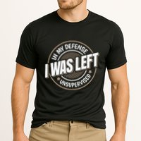 In My Defense I Was Left Unsupervised Funny Saying Graphic Performance Shirt
