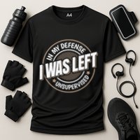In My Defense I Was Left Unsupervised Funny Saying Graphic Performance Shirt