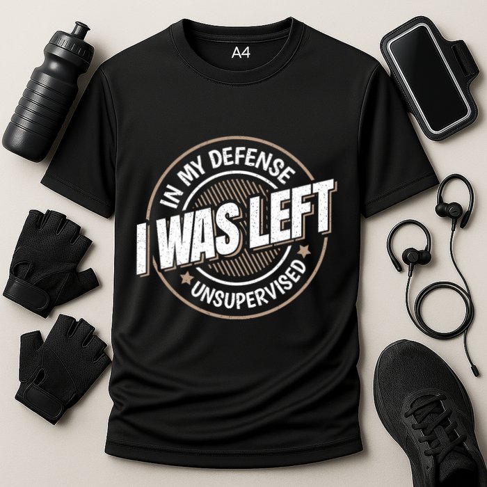 In My Defense I Was Left Unsupervised Funny Saying Graphic Performance Shirt